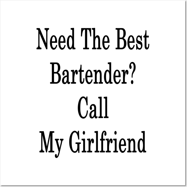 Need The Best Bartender? Call My Girlfriend Wall Art by supernova23
